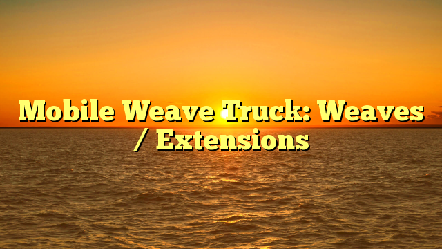 Read more about the article Mobile Weave Truck: Weaves / Extensions