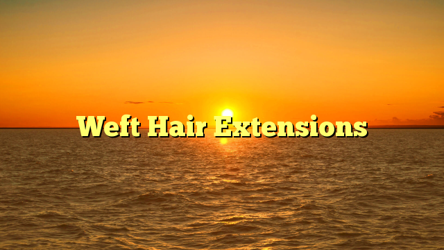 Read more about the article Weft Hair Extensions: The Ultimate Guide to Stunning Transformations! 2023