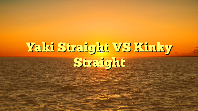 You are currently viewing Yaki Straight VS Kinky Straight