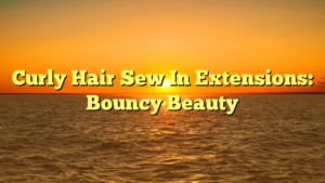 Read more about the article Curly Hair Sew In Extensions: Bouncy Beauty