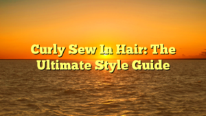 Read more about the article Curly Sew In Hair: The Ultimate Style Guide