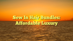 Read more about the article Sew In Hair Bundles: Affordable Luxury
