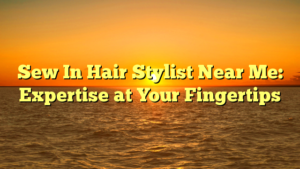 Read more about the article Sew In Hair Stylist Near Me: Expertise at Your Fingertips