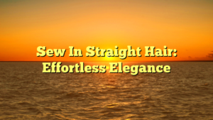 Read more about the article Sew In Straight Hair: Effortless Elegance