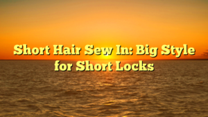 Read more about the article Short Hair Sew In: Big Style for Short Locks