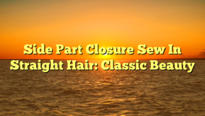 Read more about the article Side Part Closure Sew In Straight Hair: Classic Beauty