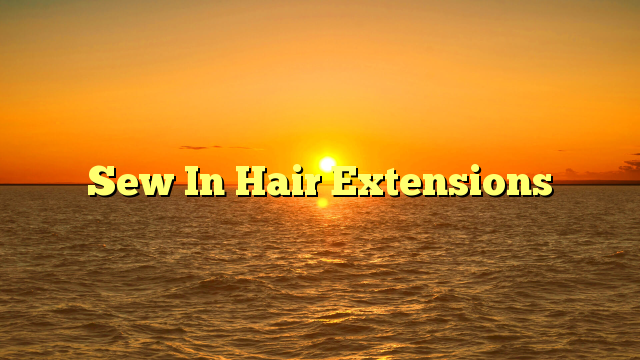 You are currently viewing Sew In Hair Extensions Guide: The Hottest Trend for Achieving Stunning Hair!